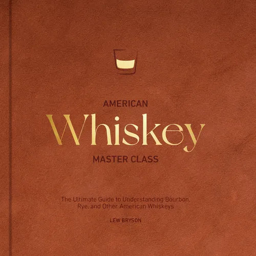 American Whiskey Master Class: The Ultimate Guide to Understanding Bourbon, Rye, and Other American Whiskeys - Hardcover